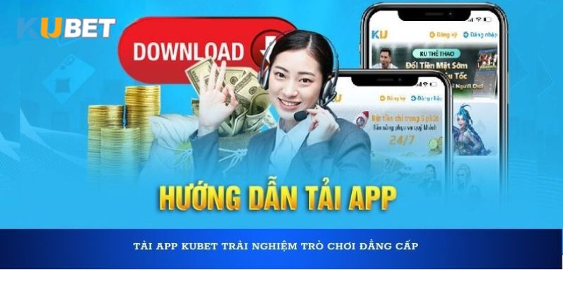 Lợi ích khi tải app Kubet về điện thoại